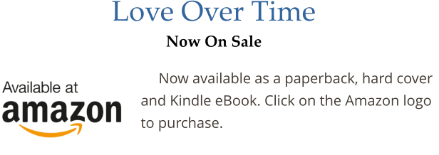 Love Over Time Now On Sale   Now available as a paperback, hard cover and Kindle eBook. Click on the Amazon logo to purchase.