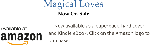 Magical Loves Now On Sale   Now available as a paperback, hard cover and Kindle eBook. Click on the Amazon logo to purchase.